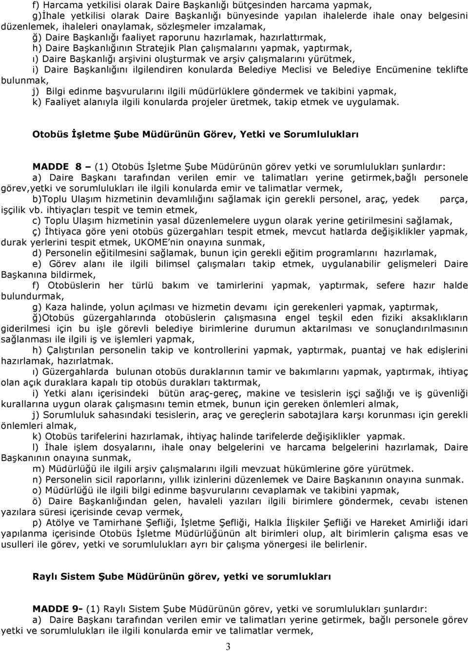 ve arşiv çalışmalarını yürütmek, i) Daire Başkanlığını ilgilendiren konularda Belediye Meclisi ve Belediye Encümenine teklifte bulunmak, j) Bilgi edinme başvurularını ilgili müdürlüklere göndermek ve