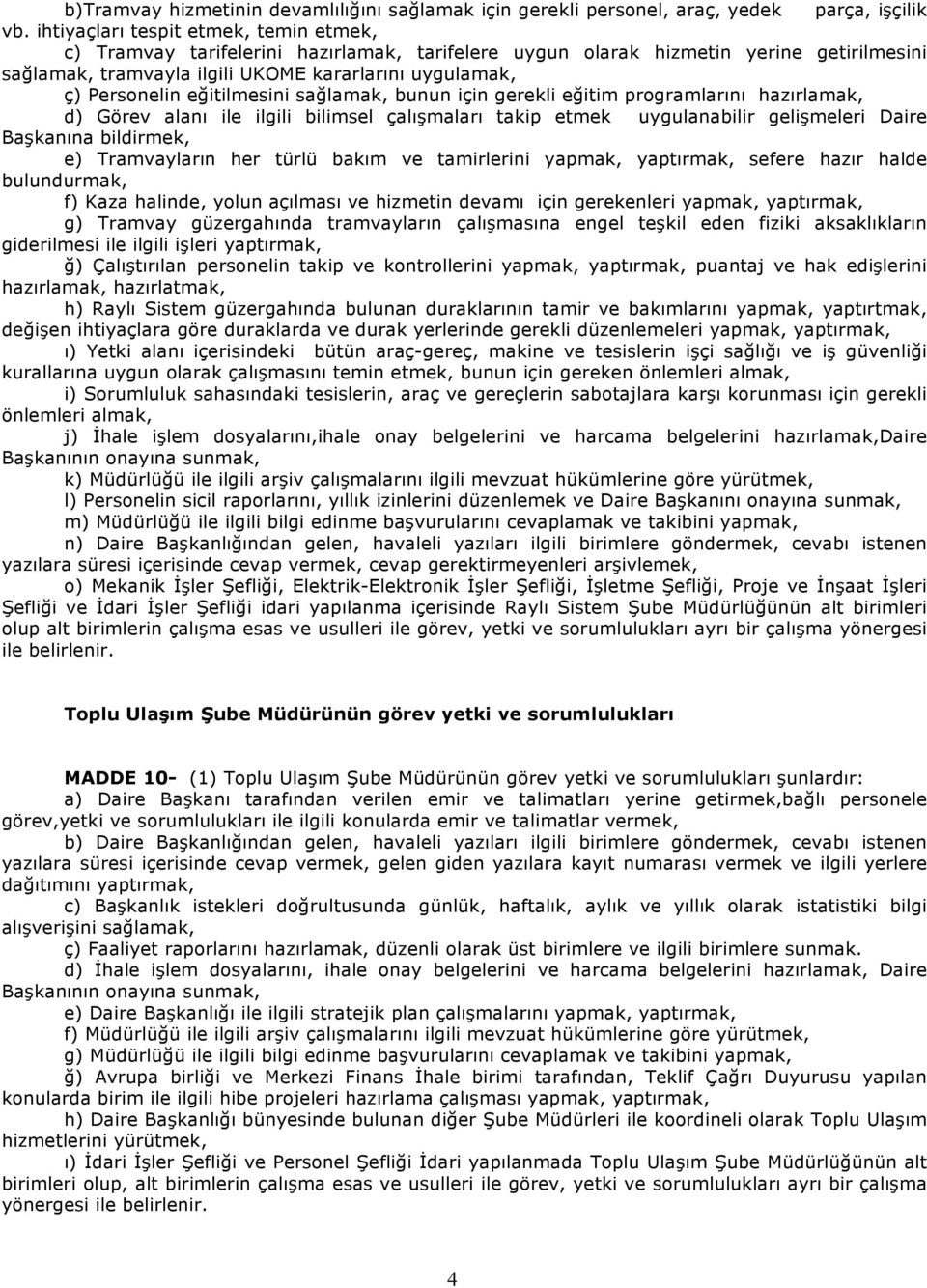 eğitilmesini sağlamak, bunun için gerekli eğitim programlarını hazırlamak, d) Görev alanı ile ilgili bilimsel çalışmaları takip etmek uygulanabilir gelişmeleri Daire Başkanına bildirmek, e)