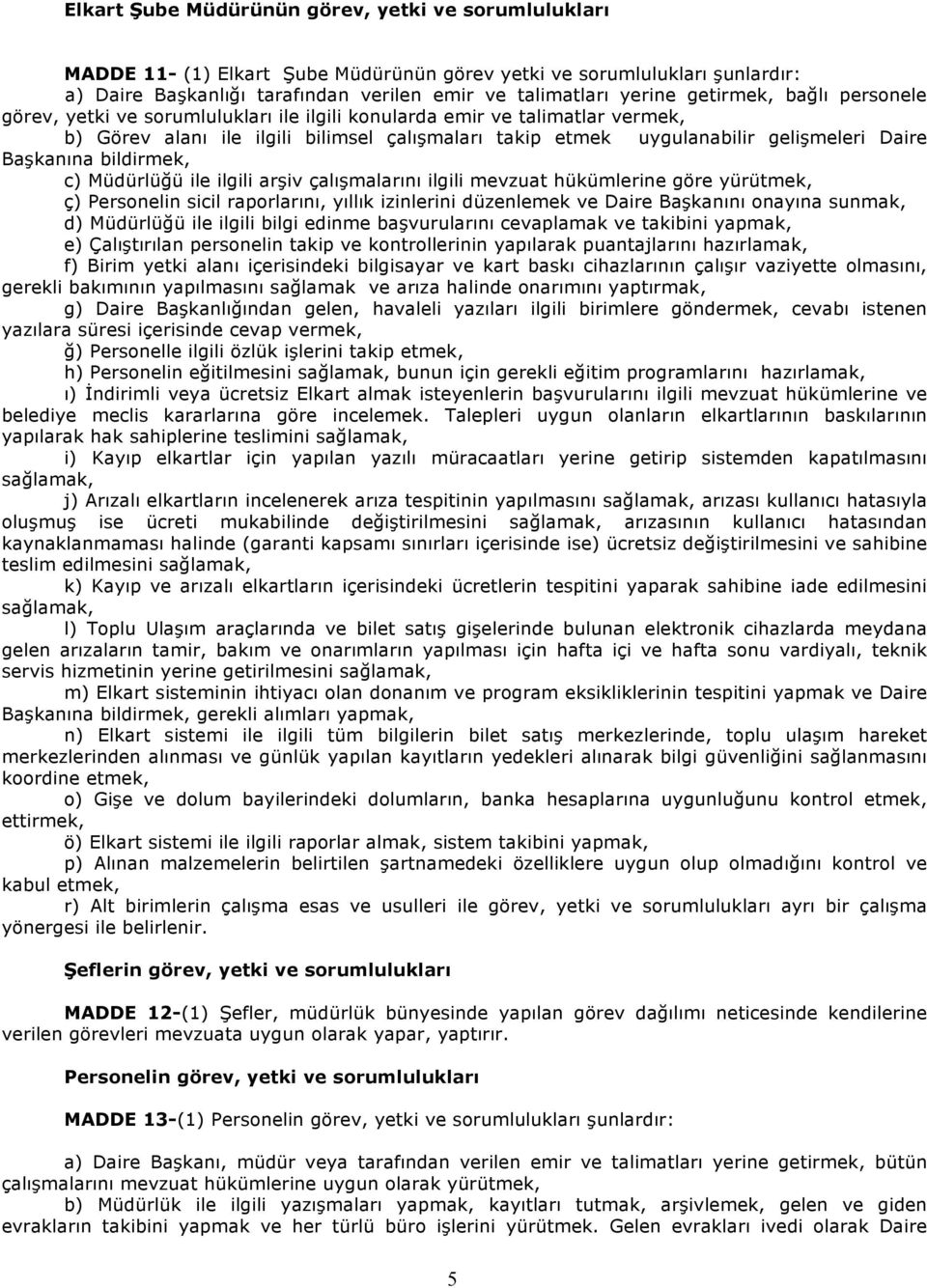 Başkanına bildirmek, c) Müdürlüğü ile ilgili arşiv çalışmalarını ilgili mevzuat hükümlerine göre yürütmek, ç) Personelin sicil raporlarını, yıllık izinlerini düzenlemek ve Daire Başkanını onayına