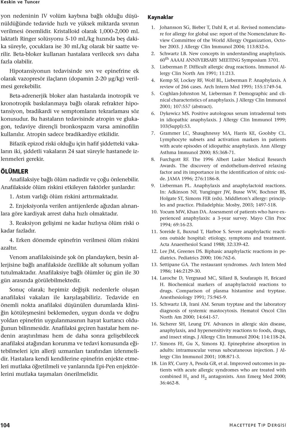 Beta-bloker kullanan hastalara verilecek sıvı daha fazla olabilir. Hipotansiyonun tedavisinde sıvı ve epinefrine ek olarak vazopresör ilaçların (dopamin 2-20 µg/kg) verilmesi gerekebilir.