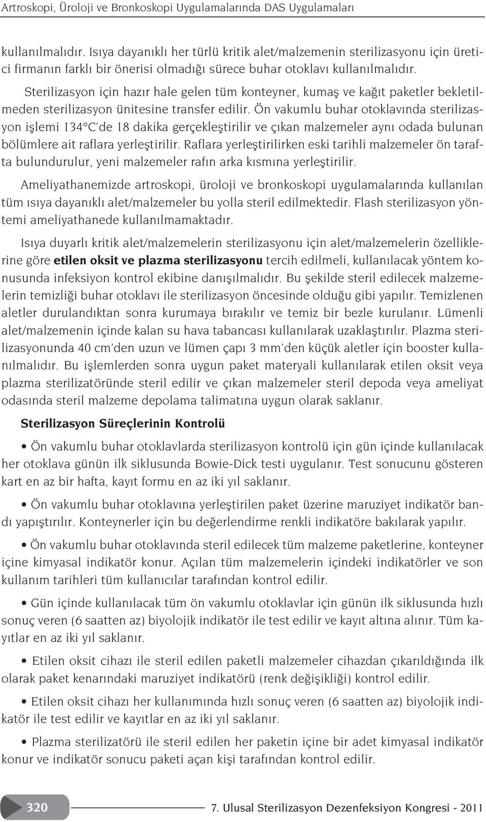 Sterilizasyon için haz r hale gelen tüm konteyner, kumafl ve ka t paketler bekletilmeden sterilizasyon ünitesine transfer edilir.