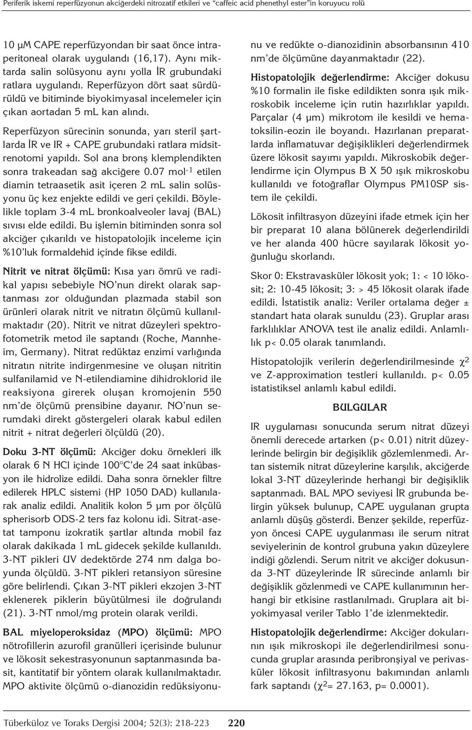 Reperfüzyon sürecinin sonunda, yarı steril şartlarda İR ve IR + CAPE grubundaki ratlara midsitrenotomi yapıldı. Sol ana bronş klemplendikten sonra trakeadan sağ akciğere 0.