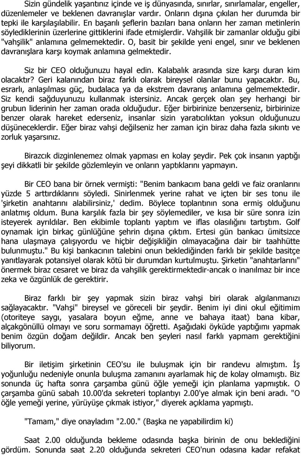 O, basit bir şekilde yeni engel, sınır ve beklenen davranışlara karşı koymak anlamına gelmektedir. Siz bir CEO olduğunuzu hayal edin. Kalabalık arasında size karşı duran kim olacaktır?