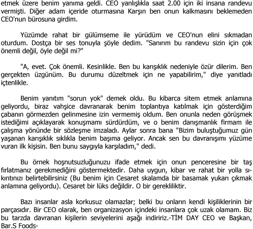 Kesinlikle. Ben bu karışıklık nedeniyle özür dilerim. Ben gerçekten üzgünüm. Bu durumu düzeltmek için ne yapabilirim," diye yanıtladı içtenlikle. Benim yanıtım "sorun yok" demek oldu.