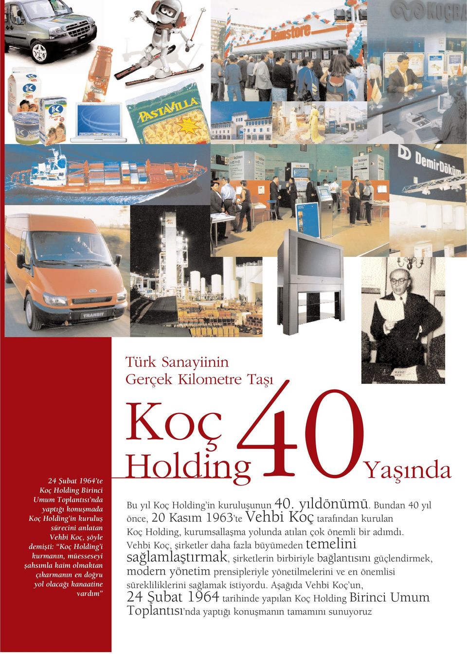 Bundan 40 y l taraf ndan kurulan önce, 20 Kas m 1963 te Koç Holding, kurumsallaflma yolunda at lan çok önemli bir ad md.