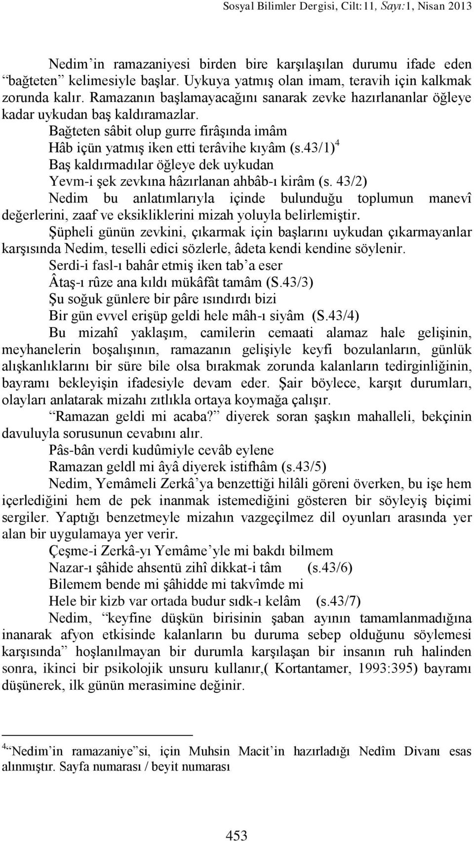 Bağteten sâbit olup gurre firâģında imâm Hâb içün yatmıģ iken etti terâvihe kıyâm (s.43/1) 4 BaĢ kaldırmadılar öğleye dek uykudan Yevm-i Ģek zevkına hâzırlanan ahbâb-ı kirâm (s.