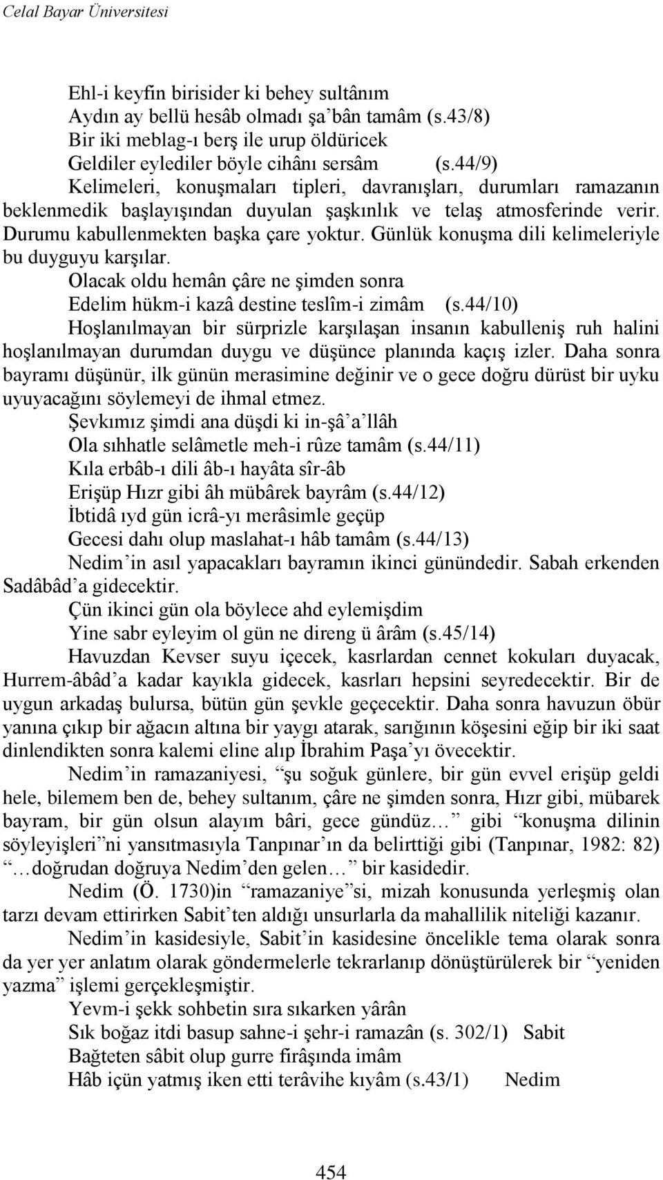 Günlük konuģma dili kelimeleriyle bu duyguyu karģılar. Olacak oldu hemân çâre ne Ģimden sonra Edelim hükm-i kazâ destine teslîm-i zimâm (s.