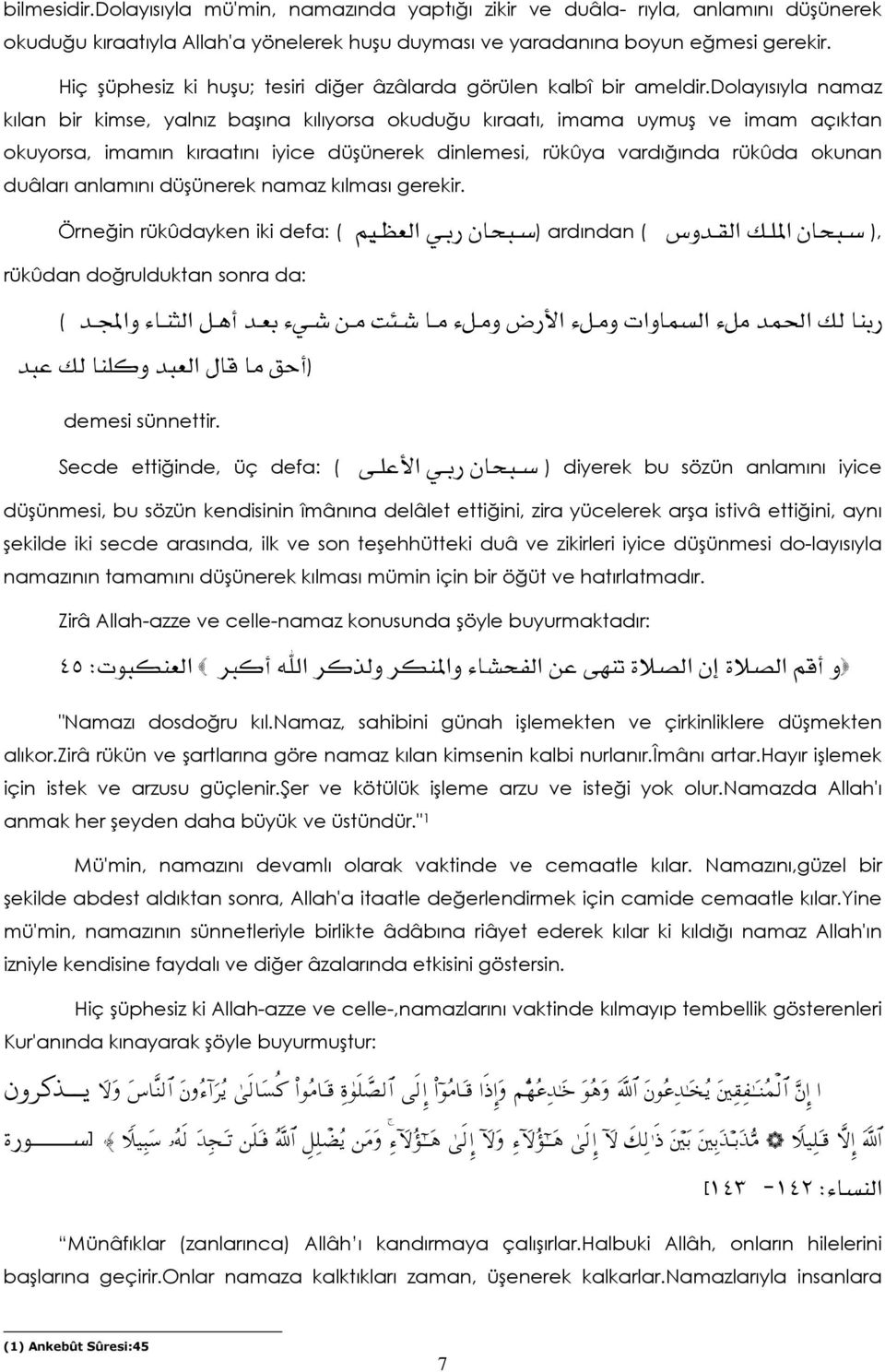 dolayısıyla namaz kılan bir kimse, yalnız başına kılıyorsa okuduğu kıraatı, imama uymuş ve imam açıktan okuyorsa, imamın kıraatını iyice düşünerek dinlemesi, rükûya vardığında rükûda okunan duâları