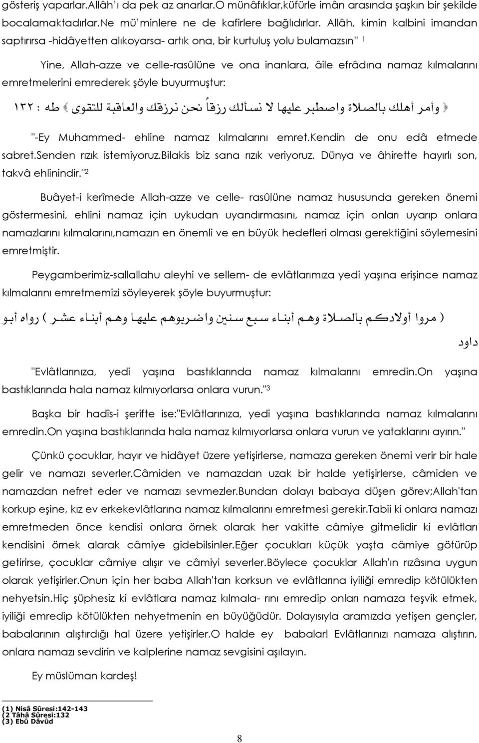 emretmelerini emrederek şöyle buyurmuştur: ١٣٢ W א א "-Ey Muhammed- ehline namaz kılmalarını emret.kendin de onu edâ etmede sabret.senden rızık istemiyoruz.bilakis biz sana rızık veriyoruz.