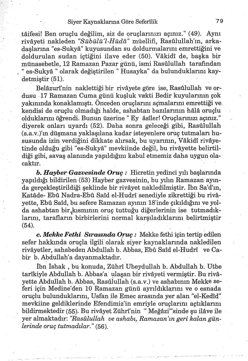 Vakidi de, başka bir münasebetle, 12 Ramazan Pazar günü, ismi Rasülullah tarafından. tl es-sukya " olarak değiştirilen tl Husayka" da bulunduklarını kaydetmiştir (51).