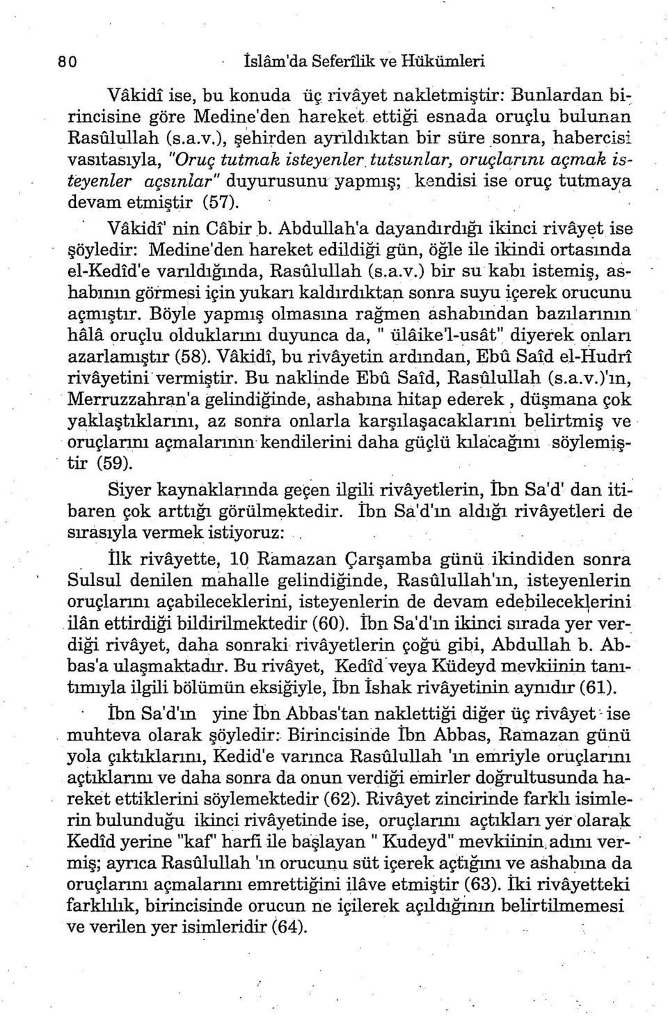 t ise şöyledir: Medine'den hareket edildiği gün, öğle ile ikindi ortasında el-kedid'e varıldığında, RasU.lullah (s.a.v.) bir su kabı istemiş, ashabının görmesi için yukarı kaldırdıktan sonra suyu içerek orucunu açmıştır.