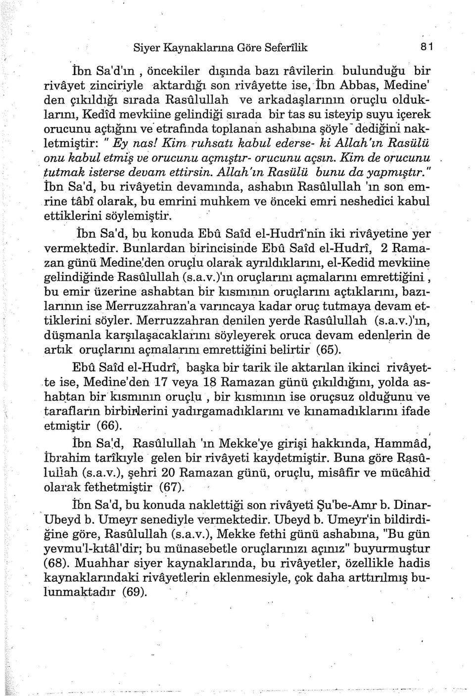 Kim ruhsatı kabul ederse- ki Allah 'ın Rasülü onu kabul etmiş ve orucunu açmıştır- orucunu açsın. Kim de orucunu tutmak isterse devam ettirsin. Allah'ın Rasülü bunu da yapmıştır.