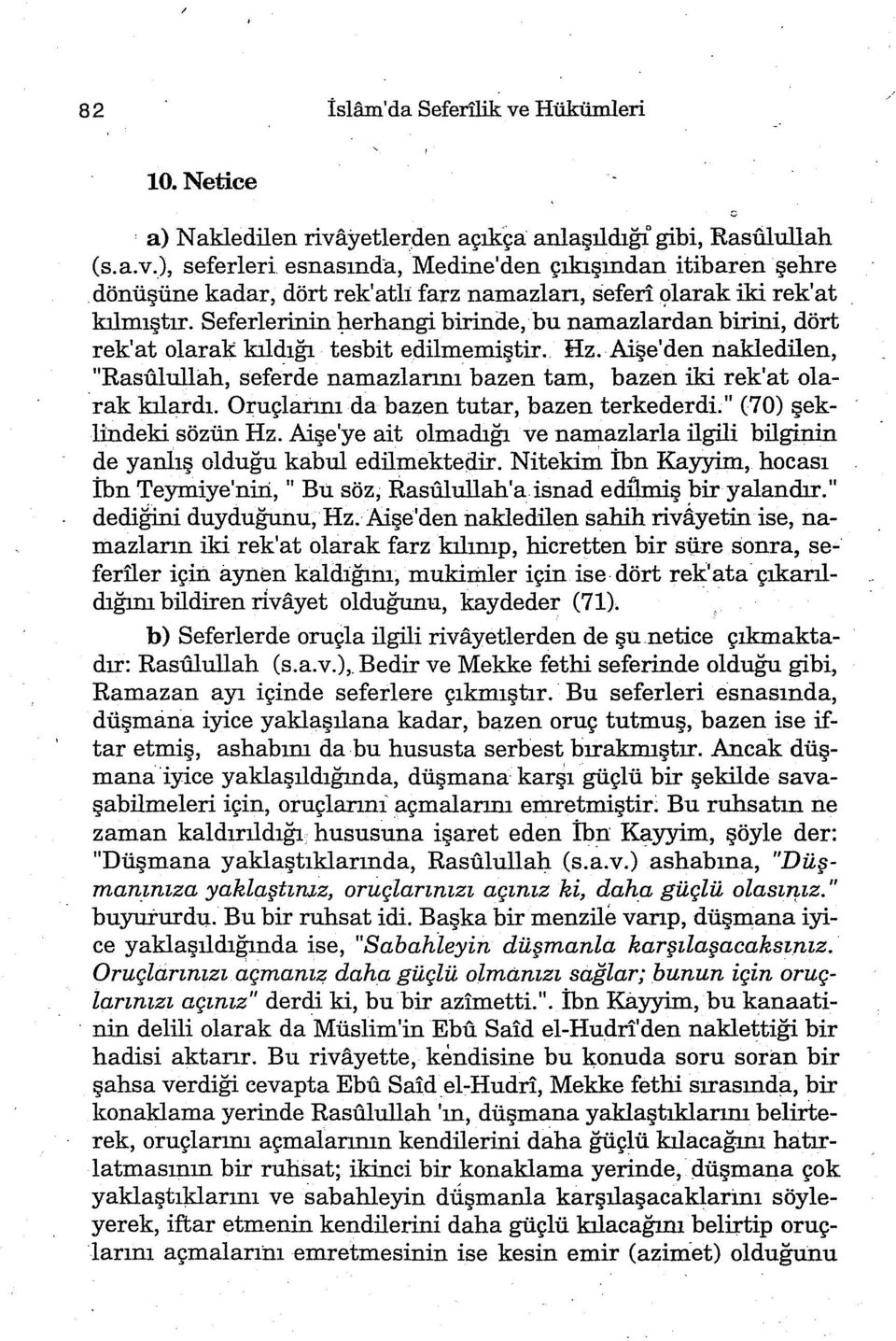 AiŞe'den nakledilen, "Rasulullah, seferde namazlarını bazen tam, bazen iki rek'at olarak kılardı. Oruçlatınıda bazen tutar, bazen terkederdi." (70) şeklindeki sözün Hz.