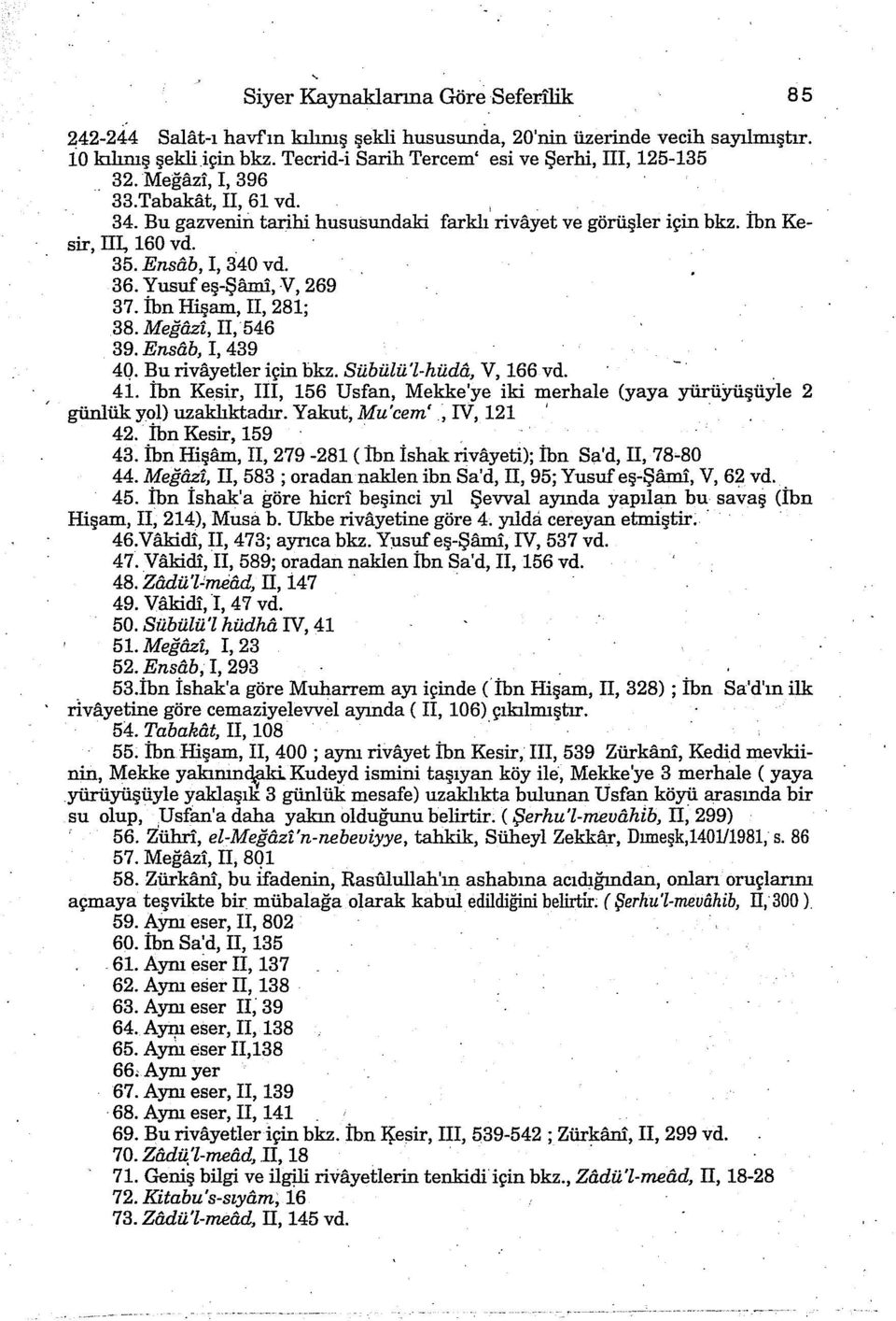 İbn Hişam, II, 281; 38. Meğfızl, II, 546 39. Ensab, I, 439 40. Bu rivayetleriçin bkz. Sübülü'l-hüda, V, 166 vd. 41.