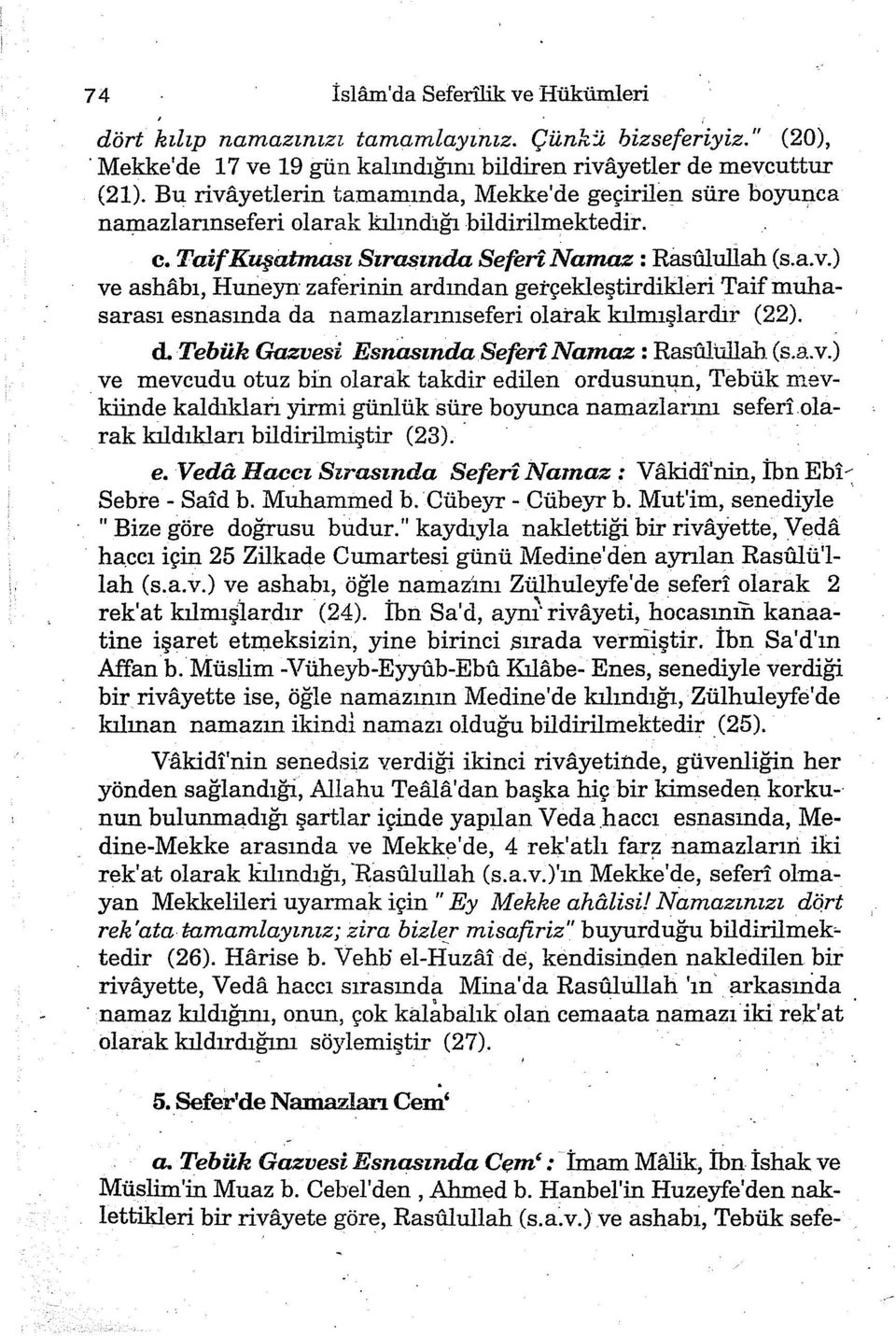 d Tebük Gazvesi Esnasında Seferi Namaz : Rasfıltillah (s.a.v.) ve mevcudu otuz bin olarak takdir edilen ordusun1fn, Tebük mevkiinde kaldıklan yirmi günlük süre boyunca namazlarını seferl olarak kıldıkları bildirilmiştir (23).