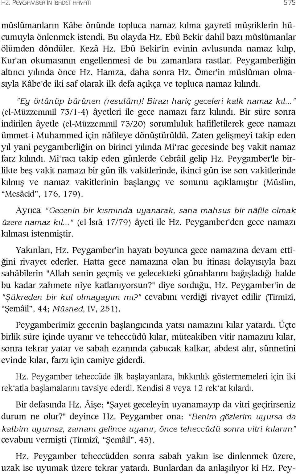 Ömer'in müslüman olmas yla Kâbe'de iki saf olarak ilk defa aç kça ve topluca namaz k l nd. "Ey örtünüp bürünen (resulüm)! Biraz hariç geceleri kalk namaz k l.