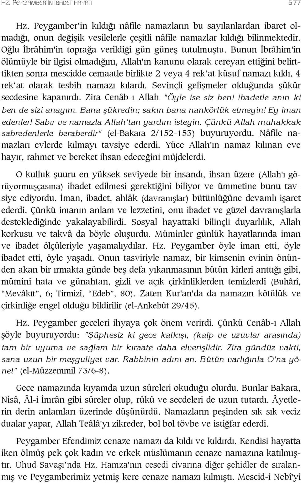 Bunun brâhim'in ölümüyle bir ilgisi olmad n, Allah' n kanunu olarak cereyan etti ini belirttikten sonra mescidde cemaatle birlikte 2 veya 4 rek at küsuf namaz k ld.