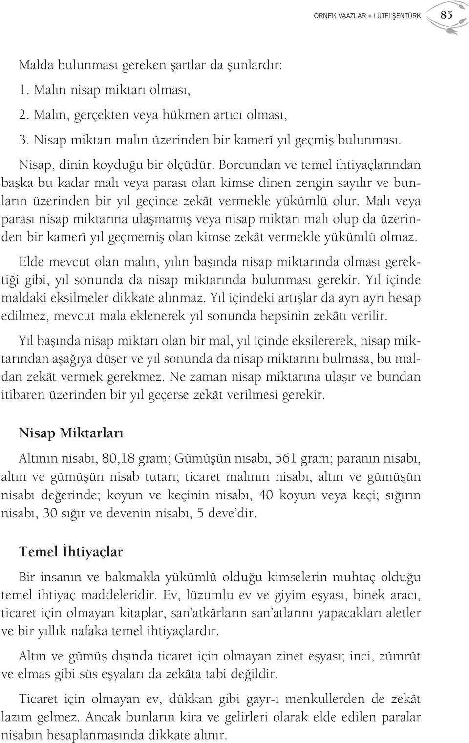 Borcundan ve temel ihtiyaçlarından başka bu kadar malı veya parası olan kimse dinen zengin sayılır ve bunların üzerinden bir yıl geçince zekât vermekle yükümlü olur.