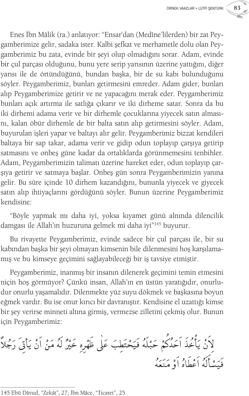 Adam, evinde bir çul parçası olduğunu, bunu yere serip yarısının üzerine yattığını, diğer yarısı ile de örtündüğünü, bundan başka, bir de su kabı bulunduğunu söyler.