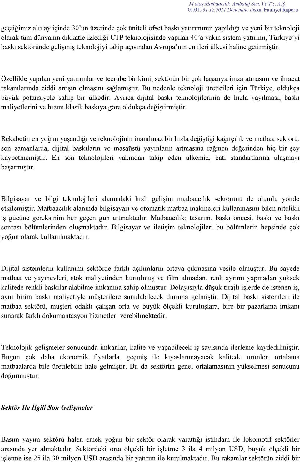 Özellikle yapılan yeni yatırımlar ve tecrübe birikimi, sektörün bir çok başarıya imza atmasını ve ihracat rakamlarında ciddi artışın olmasını sağlamıştır.