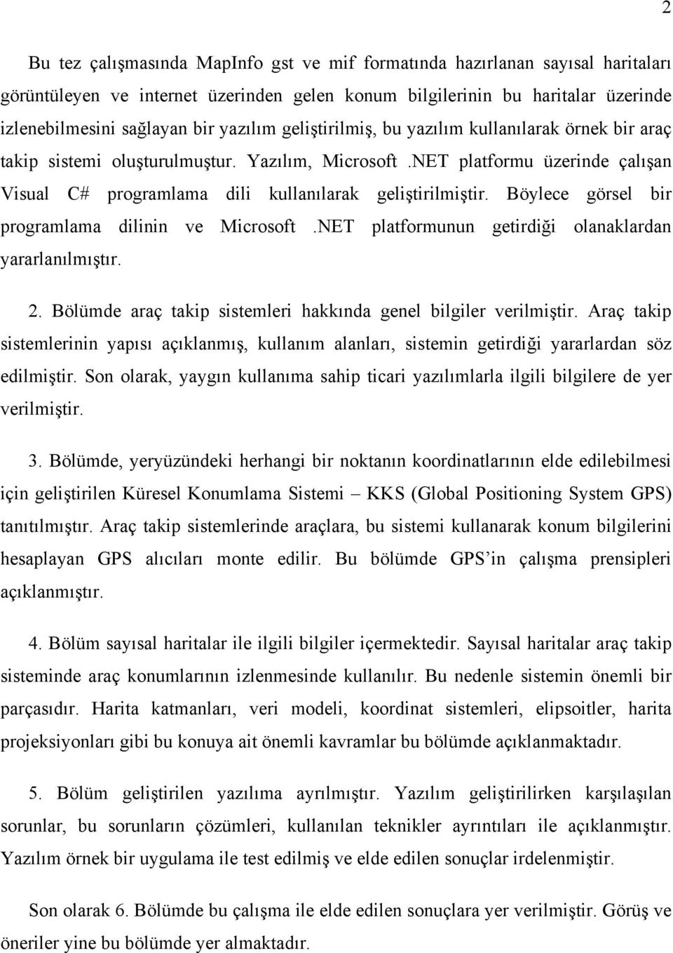 Böylece görsel bir programlama dilinin ve Microsoft.NET platformunun getirdiği olanaklardan yararlanılmıştır. 2. Bölümde araç takip sistemleri hakkında genel bilgiler verilmiştir.