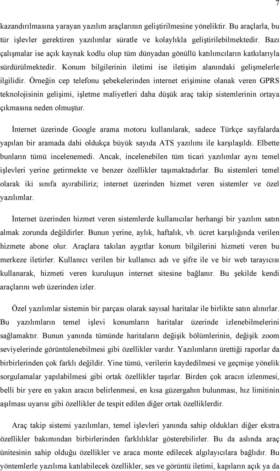 Örneğin cep telefonu şebekelerinden internet erişimine olanak veren GPRS teknolojisinin gelişimi, işletme maliyetleri daha düşük araç takip sistemlerinin ortaya çıkmasına neden olmuştur.