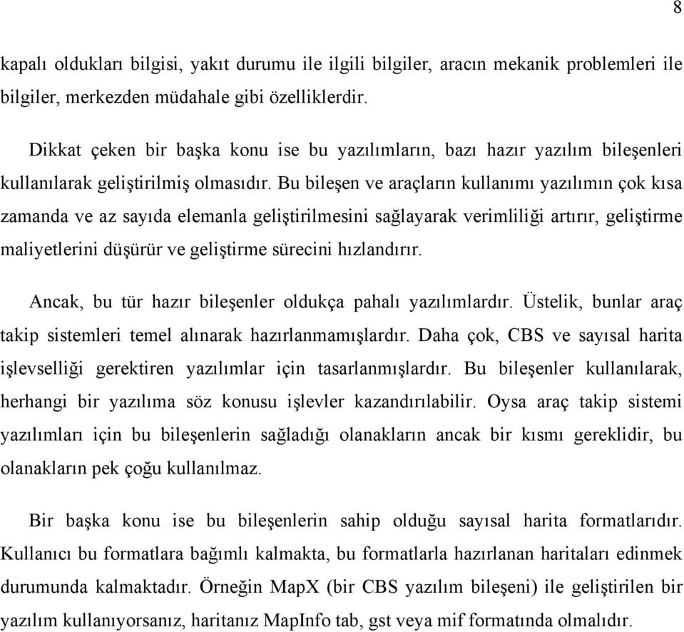 Bu bileşen ve araçların kullanımı yazılımın çok kısa zamanda ve az sayıda elemanla geliştirilmesini sağlayarak verimliliği artırır, geliştirme maliyetlerini düşürür ve geliştirme sürecini hızlandırır.