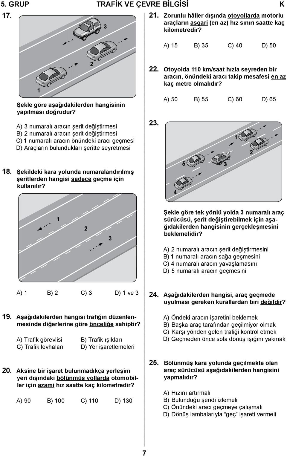 A) 3 numaralı aracın şerit değiştirmesi B) 2 numaralı aracın şerit değiştirmesi C) 1 numaralı aracın önündeki aracı geçmesi D) Araçların bulundukları şeritte seyretmesi 2 22.