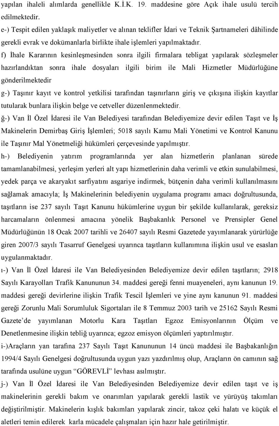 f) İhale Kararının kesinleşmesinden sonra ilgili firmalara tebligat yapılarak sözleşmeler hazırlandıktan sonra ihale dosyaları ilgili birim ile Mali Hizmetler Müdürlüğüne gönderilmektedir g-) Taşınır