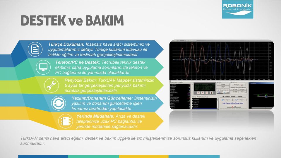 Periyodik Bakım: TurkUAV Mapper sisteminizin 6 ayda bir gerçekleştirilen periyodik bakımı ücretsiz gerçekleştirilecektir.