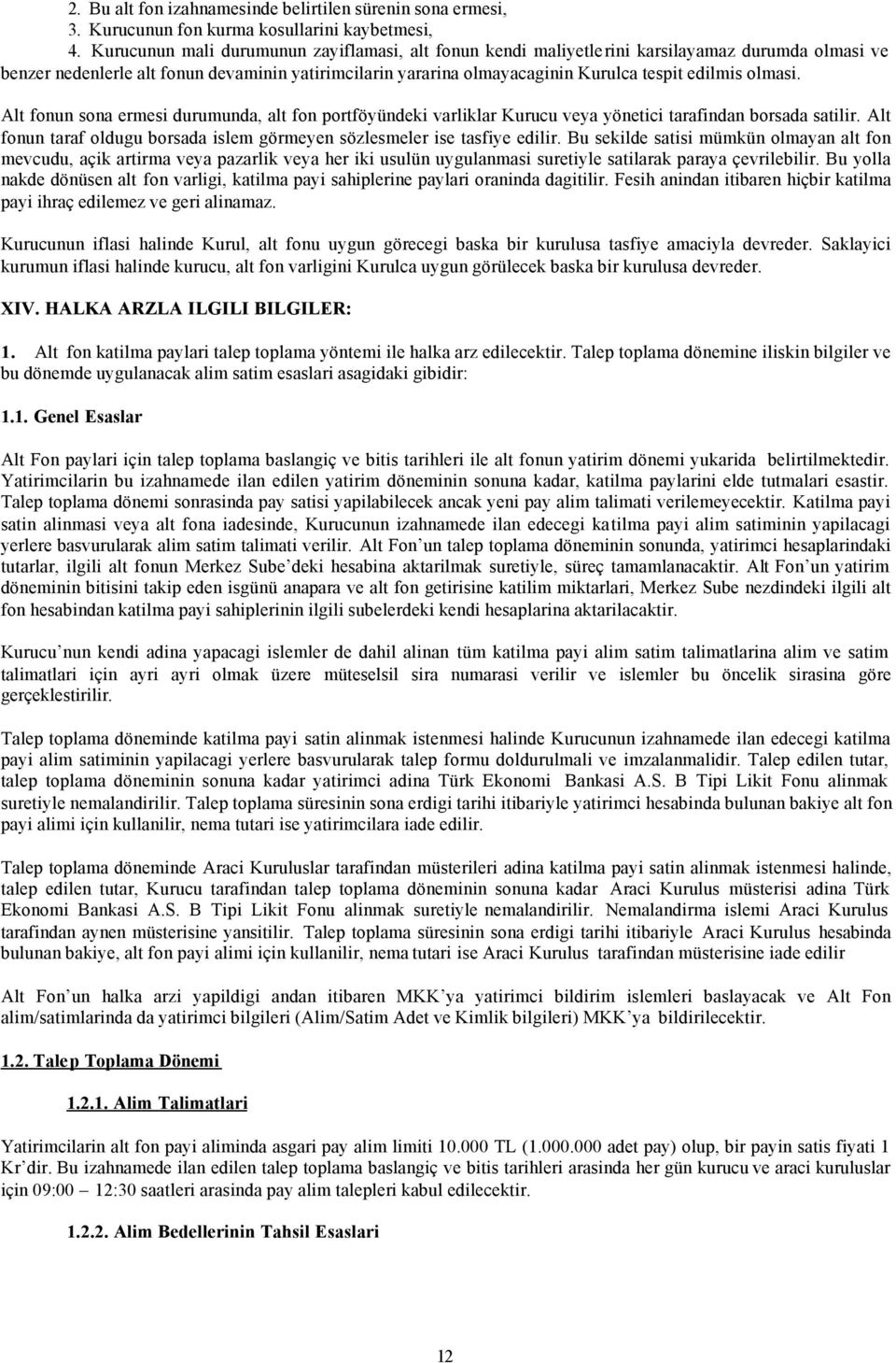 olmasi. Alt fonun sona ermesi durumunda, alt fon portföyündeki varliklar Kurucu veya yönetici tarafindan borsada satilir. Alt fonun taraf oldugu borsada islem görmeyen sözlesmeler ise tasfiye edilir.