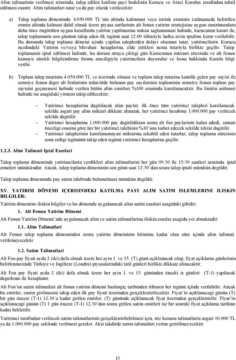 000 TL nin altinda kalinmasi veya istirak oraninin izahnamede belirtilen oranin altinda kalmasi dahil olmak üzere piyasa sartlarinin alt fonun yatirim stratejisine uygun enstrümanlara daha önce