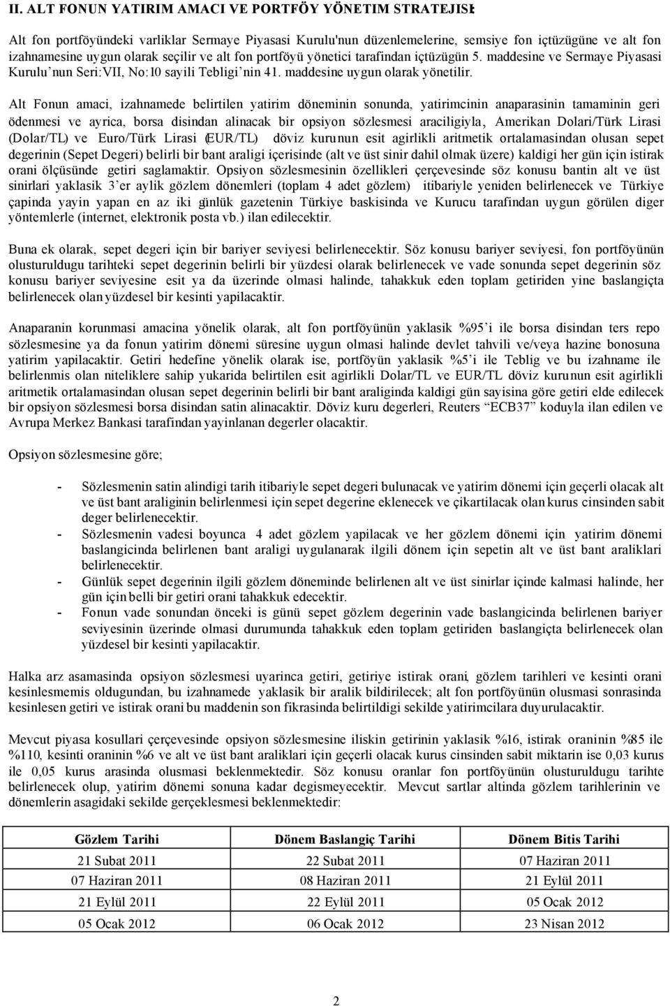 Alt Fonun amaci, izahnamede belirtilen yatirim döneminin sonunda, yatirimcinin anaparasinin tamaminin geri ödenmesi ve ayrica, borsa disindan alinacak bir opsiyon sözlesmesi araciligiyla, Amerikan