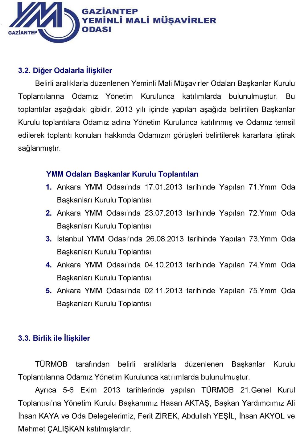 2013 yılı içinde yapılan aşağıda belirtilen Başkanlar Kurulu toplantılara Odamız adına Yönetim Kurulunca katılınmış ve Odamız temsil edilerek toplantı konuları hakkında Odamızın görüşleri