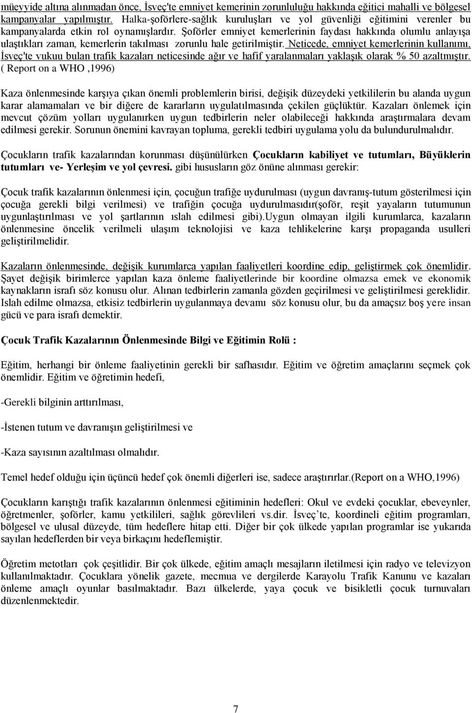 ġoförler emniyet kemerlerinin faydası hakkında olumlu anlayıģa ulaģtıkları zaman, kemerlerin takılması zorunlu hale getirilmiģtir.