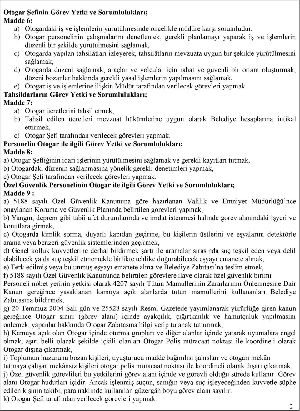 Otogarda düzeni sağlamak, araçlar ve yolcular için rahat ve güvenli bir ortam oluşturmak, düzeni bozanlar hakkında gerekli yasal işlemlerin yapılmasını sağlamak, e) Otogar iş ve işlemlerine ilişkin