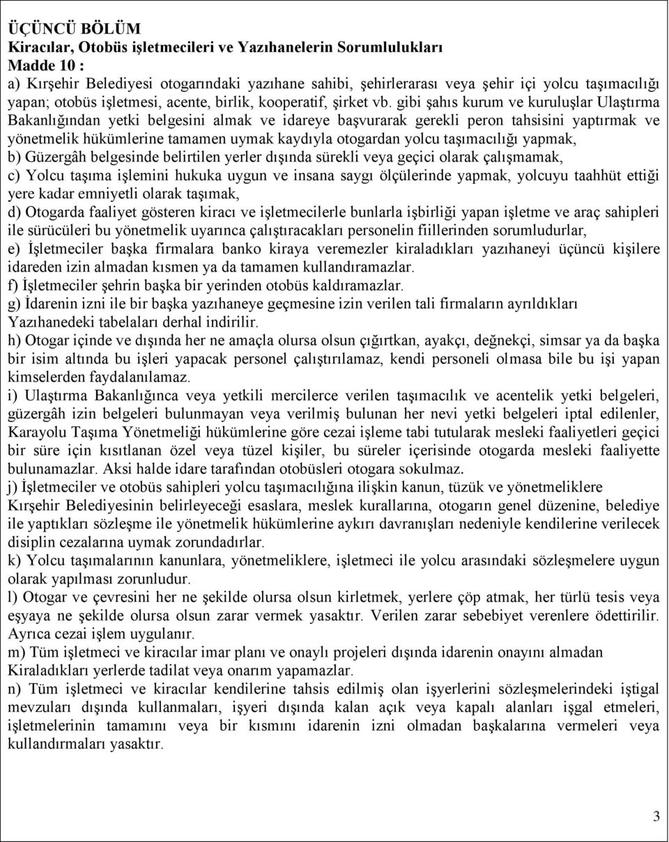 gibi şahıs kurum ve kuruluşlar Ulaştırma Bakanlığından yetki belgesini almak ve idareye başvurarak gerekli peron tahsisini yaptırmak ve yönetmelik hükümlerine tamamen uymak kaydıyla otogardan yolcu