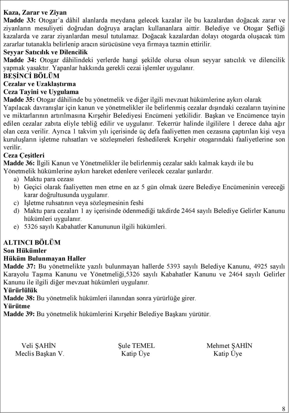 Doğacak kazalardan dolayı otogarda oluşacak tüm zararlar tutanakla belirlenip aracın sürücüsüne veya firmaya tazmin ettirilir.