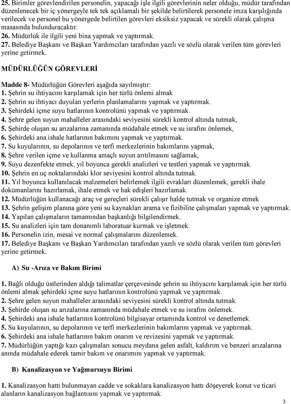 Belediye Başkanı ve Başkan Yardımcıları tarafından yazılı ve sözlü olarak verilen tüm görevleri yerine getirmek. MÜDÜRLÜĞÜN GÖREVLERİ Madde 8- Müdürlüğün Görevleri aşağıda sayılmıştır: 1.