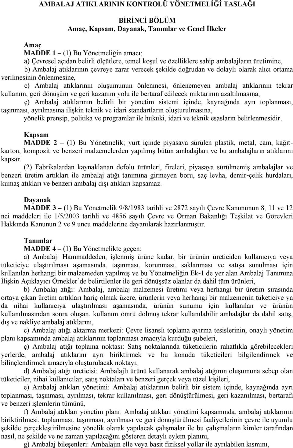 önlenmesi, önlenemeyen atıklarının tekrar kullanım, geri dönüşüm ve geri kazanım yolu ile bertaraf edilecek miktarının azaltılmasına, ç) Ambalaj atıklarının belirli bir yönetim sistemi içinde,