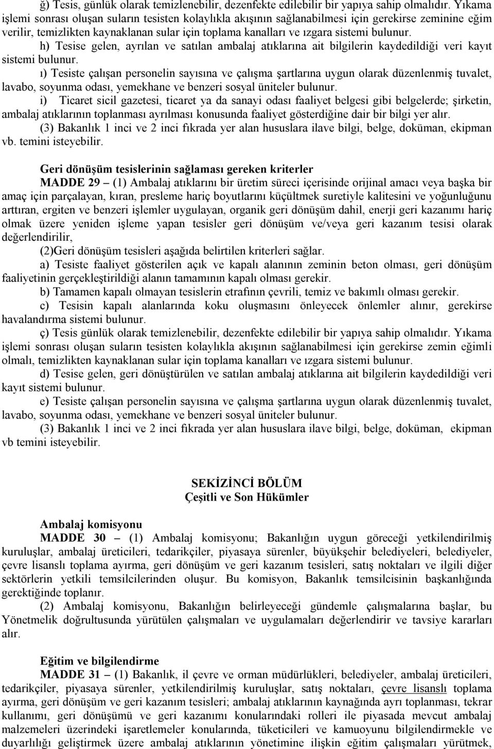 h) Tesise gelen, ayrılan ve satılan atıklarına ait bilgilerin kaydedildiği veri kayıt sistemi bulunur.