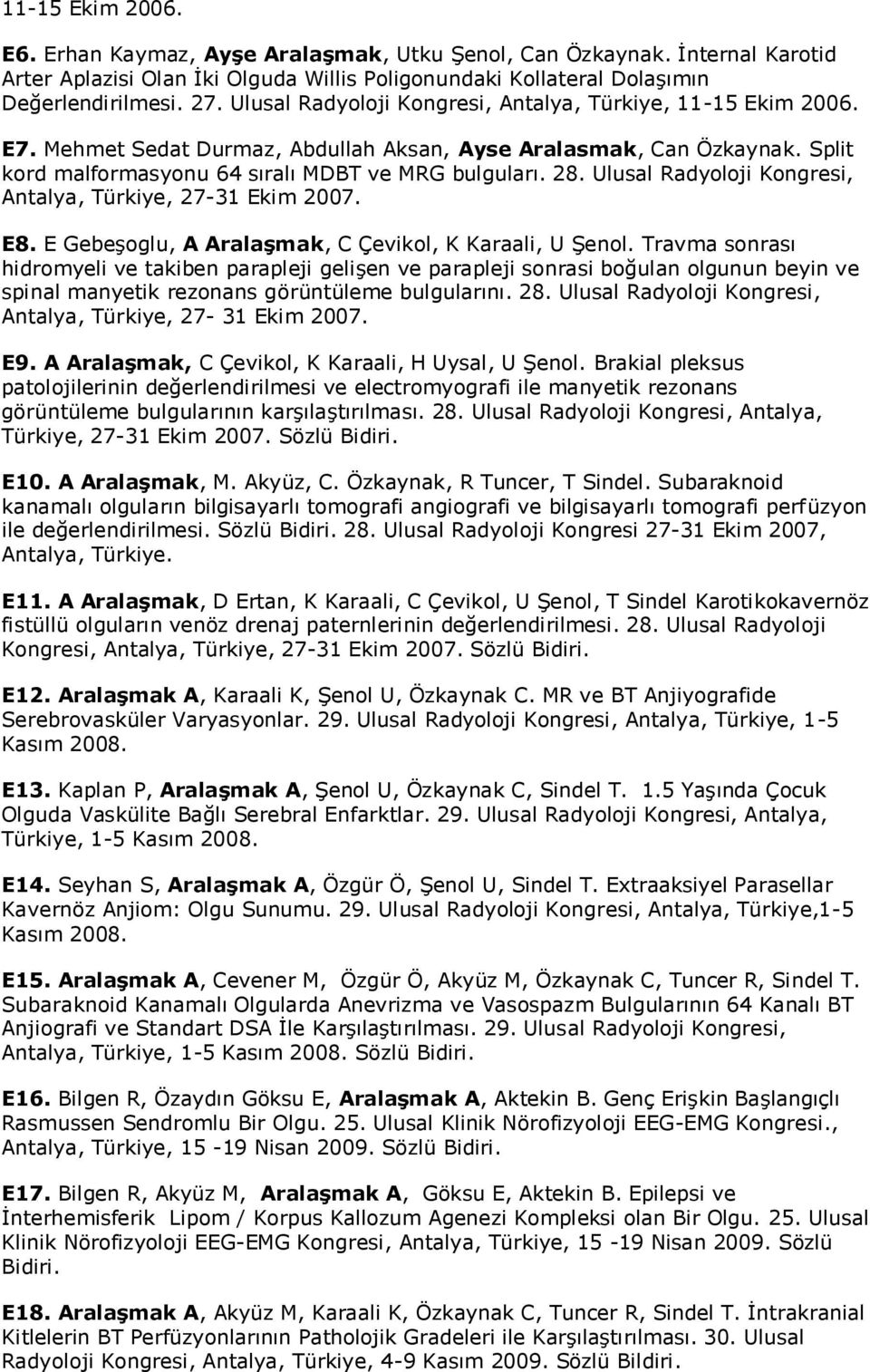 Ulusal Radyoloji Kongresi, Antalya, Türkiye, 27-31 Ekim 2007. E8. E Gebeşoglu, A Aralaşmak, C Çevikol, K Karaali, U Şenol.