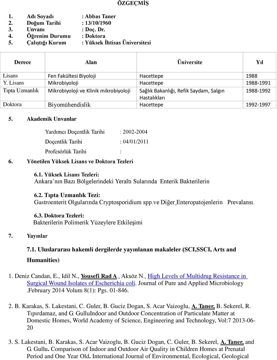 Lisans Mikrobiyoloji Hacettepe 1988-1991 Tıpta Uzmanlık Mikrobiyoloji ve Klinik mikrobiyoloji Sağlık Bakanlığı, Refik Saydam, Salgın 1988-1992 Hastalıkları Doktora Biyomühendislik Hacettepe 1992-1997