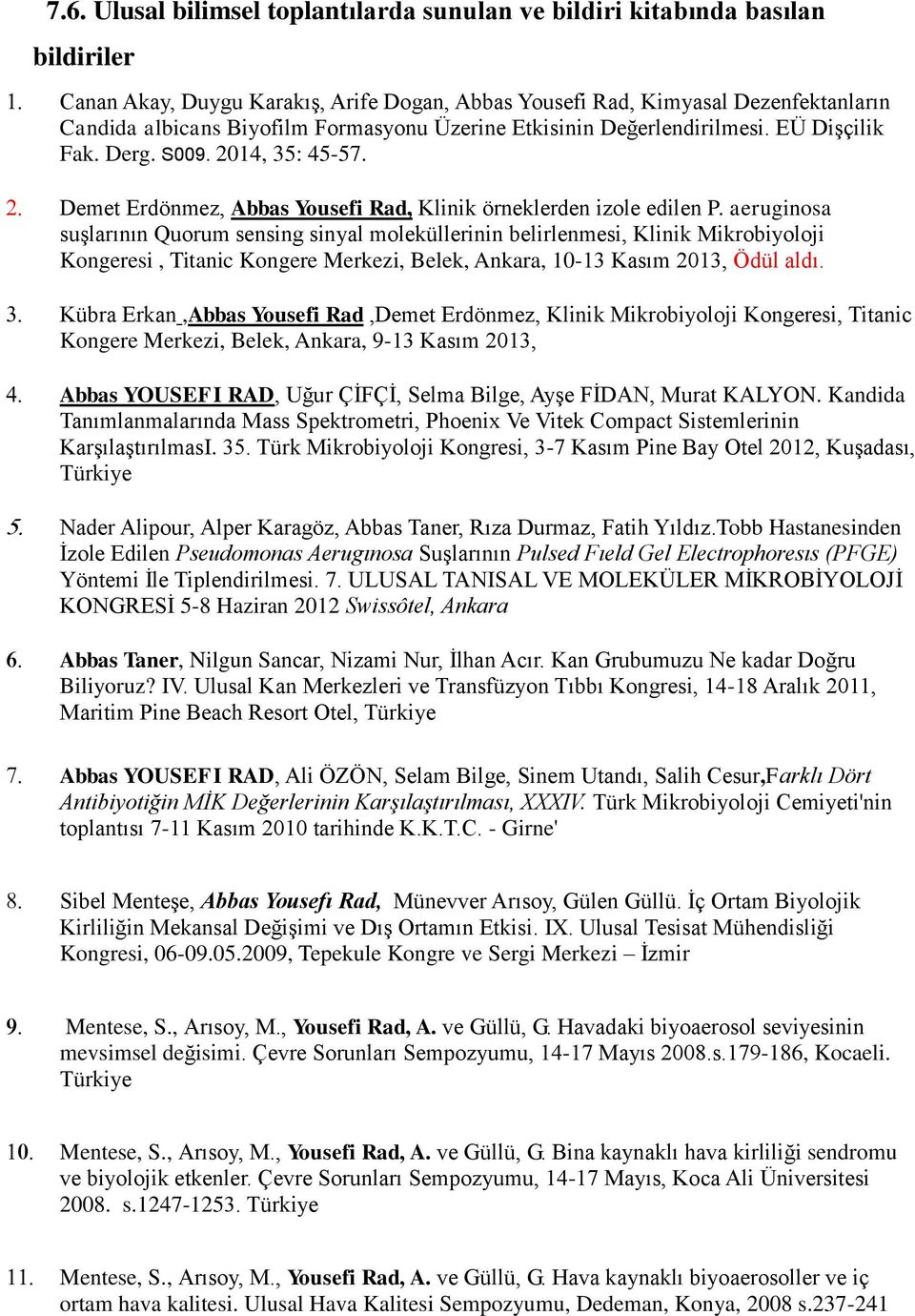 aeruginosa suşlarının Quorum sensing sinyal moleküllerinin belirlenmesi, Klinik Mikrobiyoloji Kongeresi, Titanic Kongere Merkezi, Belek, Ankara, 10-13 Kasım 2013, Ödül aldı.