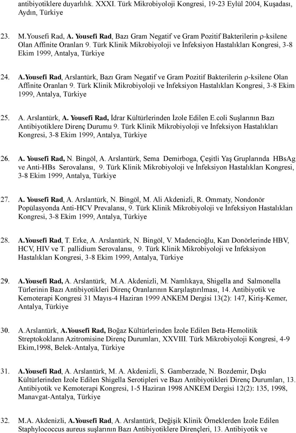 Yousefi Rad, Arslantürk, Bazı Gram Negatif ve Gram Pozitif Bakterilerin -ksilene Olan Affinite Oranları 9. Türk Klinik Mikrobiyoloji ve İnfeksiyon Hastalıkları Kongresi, 3-8 Ekim 1999, Antalya, A.