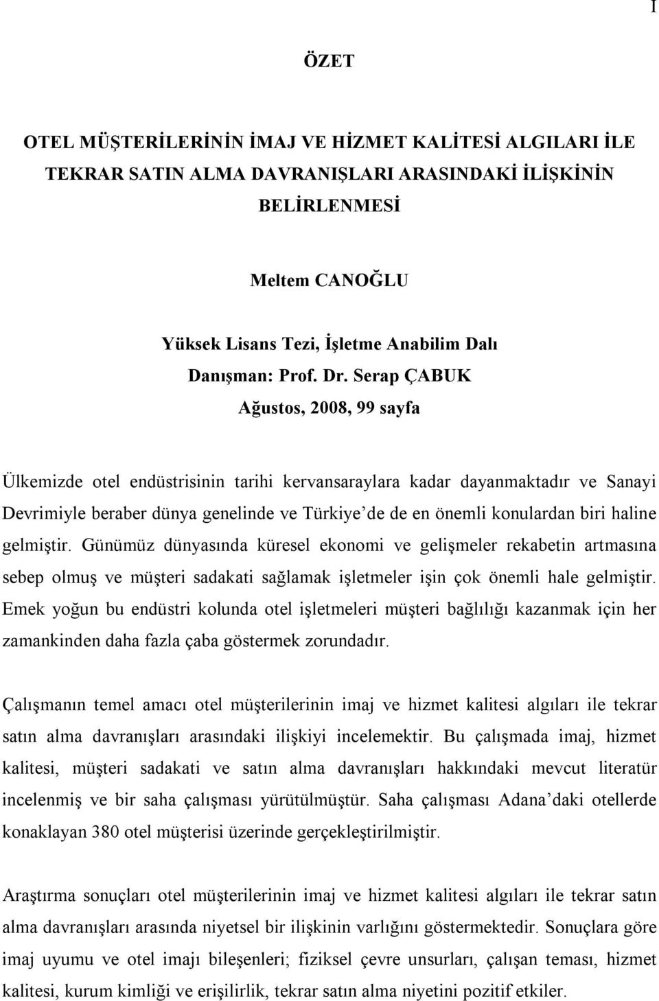 Serap ÇABUK Ağustos, 2008, 99 sayfa Ülkemizde otel endüstrisinin tarihi kervansaraylara kadar dayanmaktadır ve Sanayi Devrimiyle beraber dünya genelinde ve Türkiye de de en önemli konulardan biri