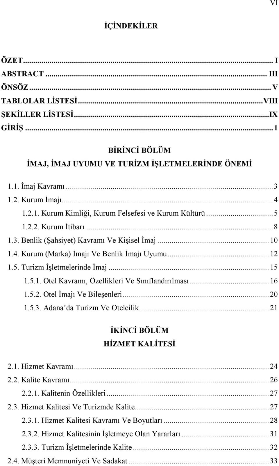 .. 12 1.5. Turizm İşletmelerinde İmaj... 15 1.5.1. Otel Kavramı, Özellikleri Ve Sınıflandırılması... 16 1.5.2. Otel İmajı Ve Bileşenleri... 20 1.5.3. Adana da Turizm Ve Otelcilik.