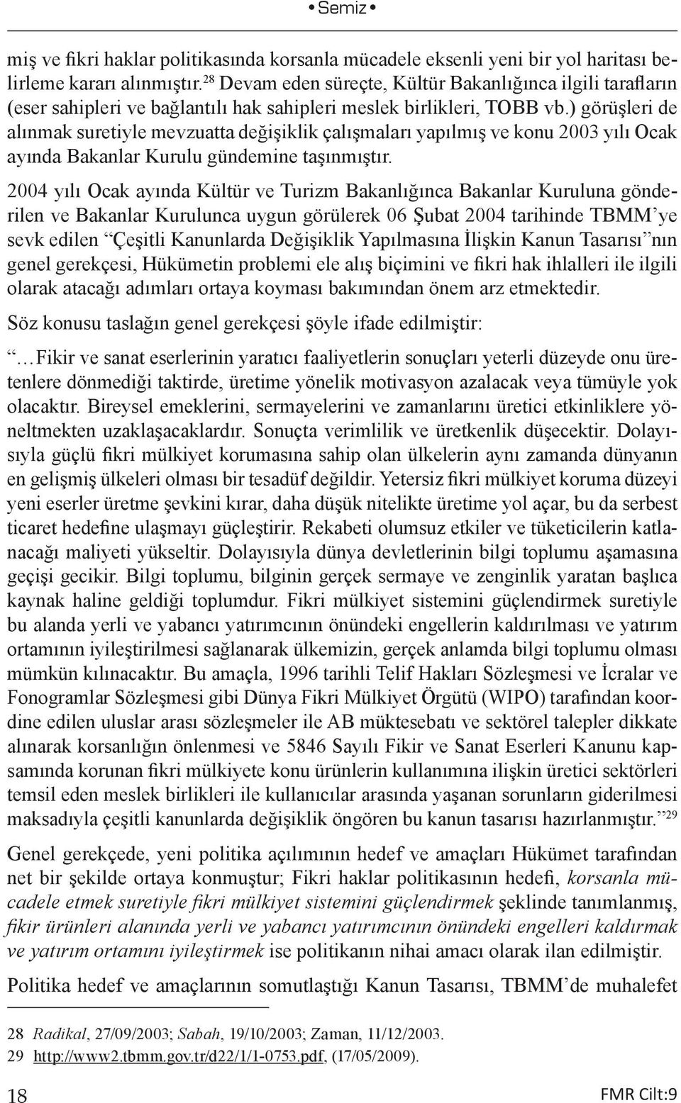 ) görüşleri de alınmak suretiyle mevzuatta değişiklik çalışmaları yapılmış ve konu 2003 yılı Ocak ayında Bakanlar Kurulu gündemine taşınmıştır.