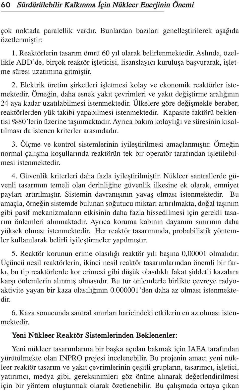 Elektrik üretim flirketleri iflletmesi kolay ve ekonomik reaktörler istemektedir. Örne in, daha esnek yak t çevrimleri ve yak t de ifltirme aral n n 24 aya kadar uzat labilmesi istenmektedir.