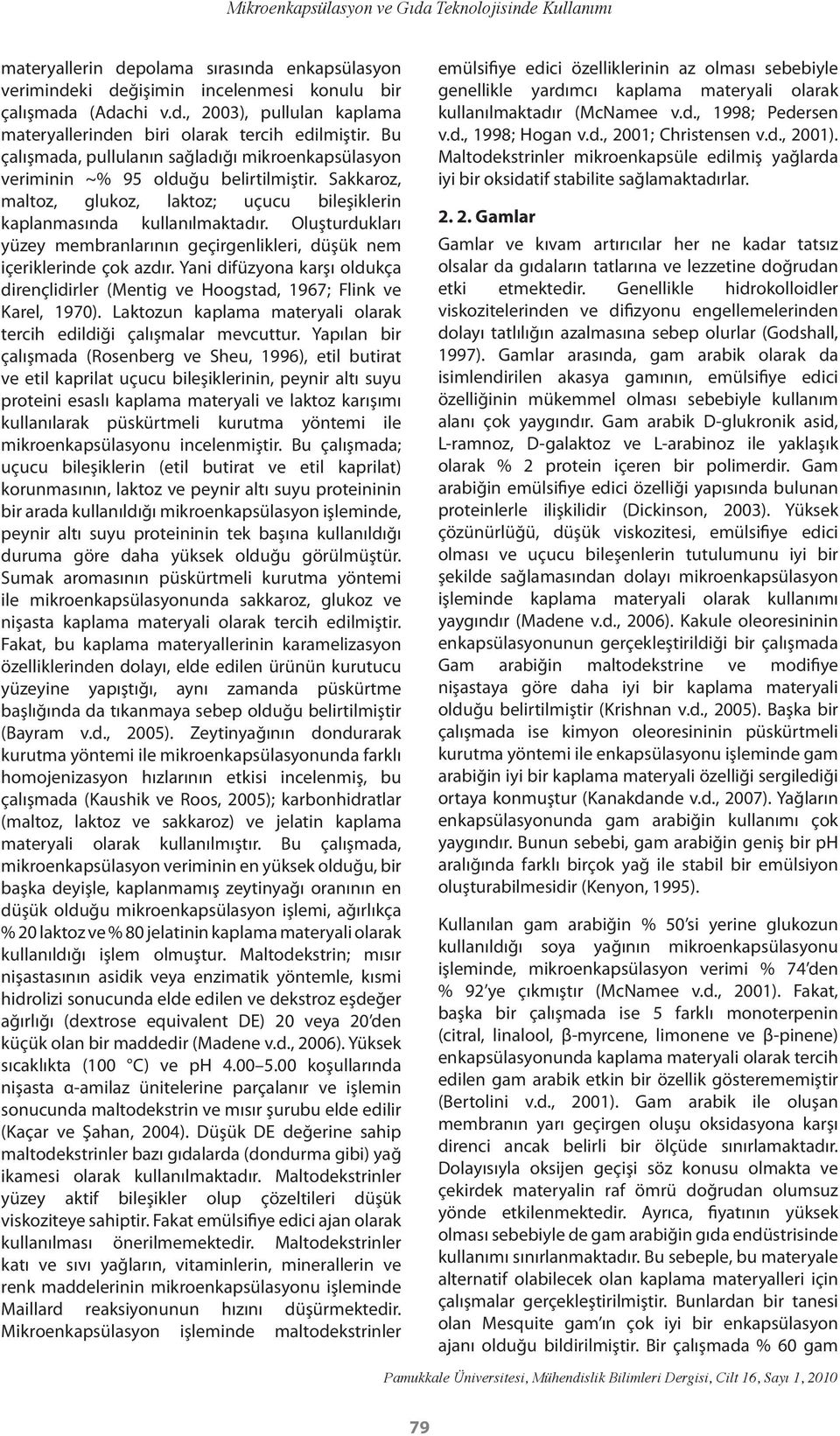 Oluşturdukları yüzey membranlarının geçirgenlikleri, düşük nem içeriklerinde çok azdır. Yani difüzyona karşı oldukça dirençlidirler (Mentig ve Hoogstad, 1967; Flink ve Karel, 1970).